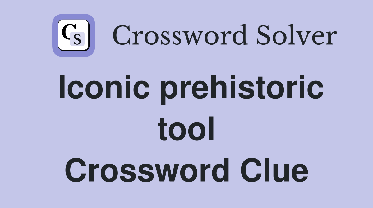 Iconic prehistoric tool Crossword Clue