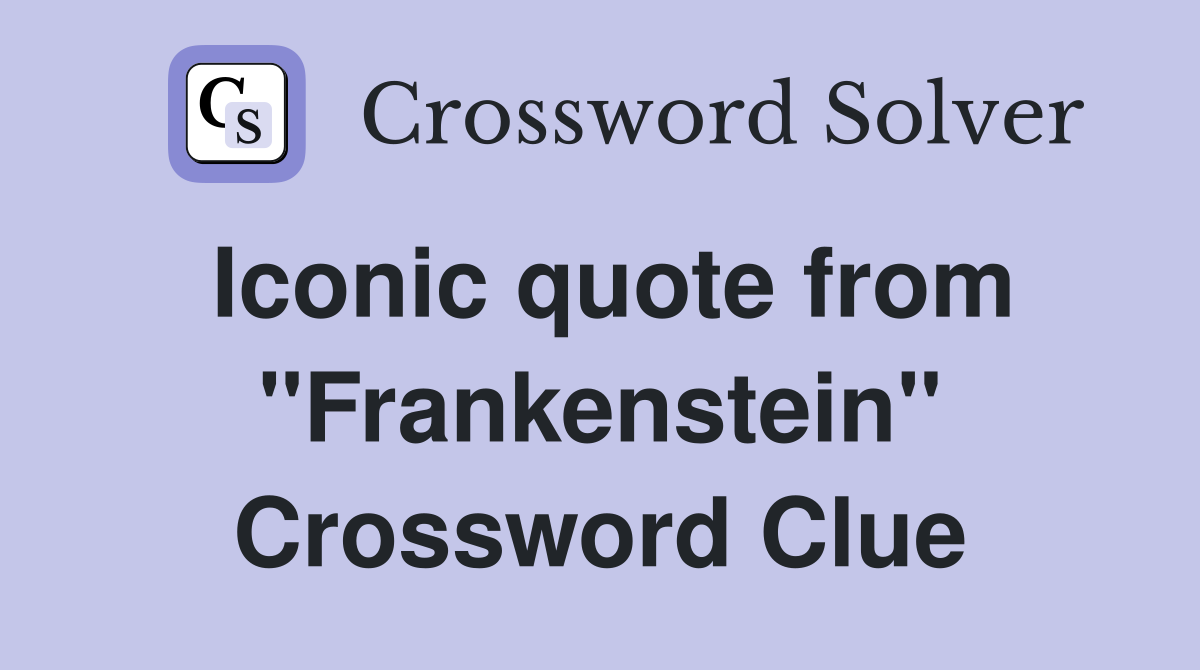 Iconic quote from "Frankenstein" Crossword Clue