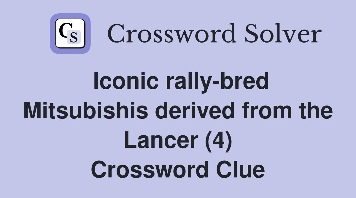 Iconic rally-bred Mitsubishis derived from the Lancer (4) Crossword Clue