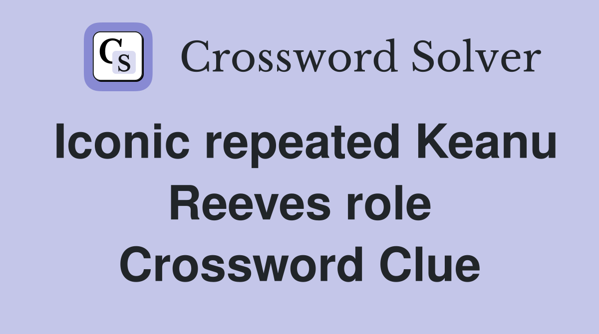 Iconic repeated Keanu Reeves role Crossword Clue
