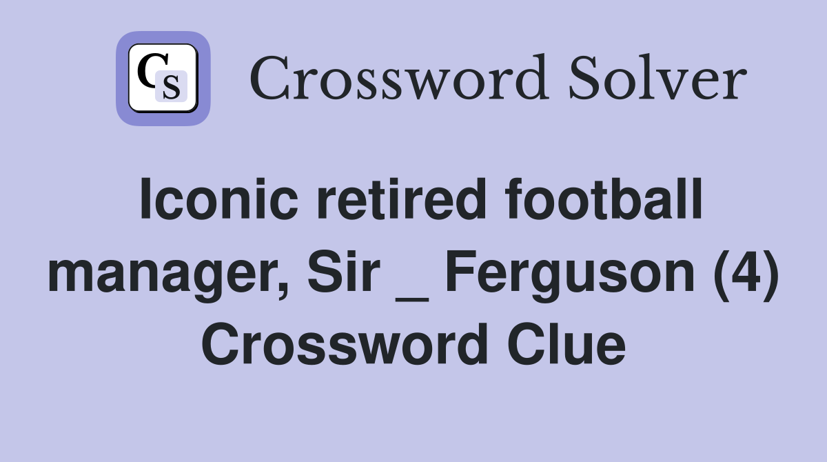 Iconic retired football manager, Sir _ Ferguson (4) Crossword Clue