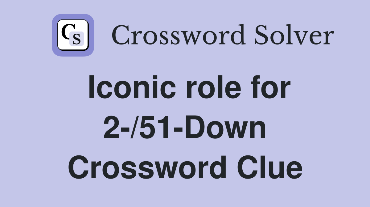 Iconic role for 2-/51-Down Crossword Clue