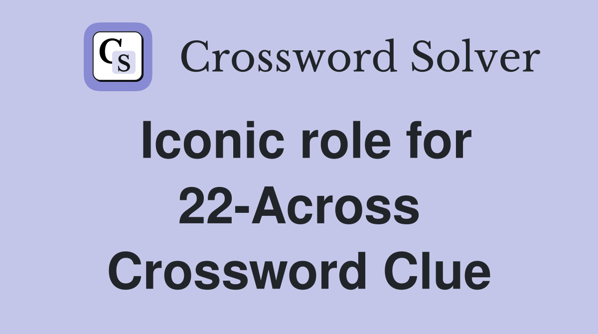 Iconic role for 22-Across Crossword Clue