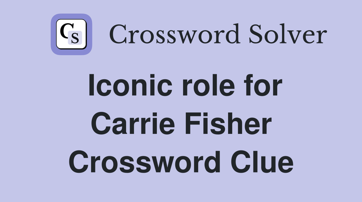 Iconic role for Carrie Fisher Crossword Clue