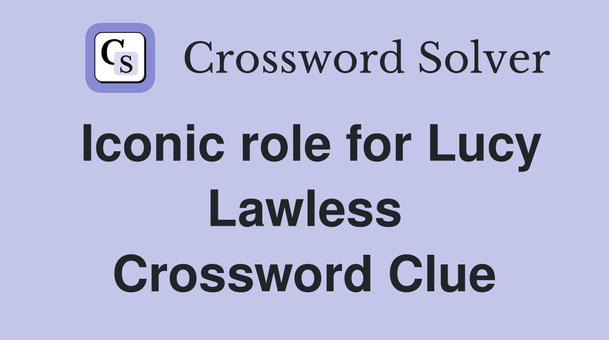 Iconic role for Lucy Lawless Crossword Clue