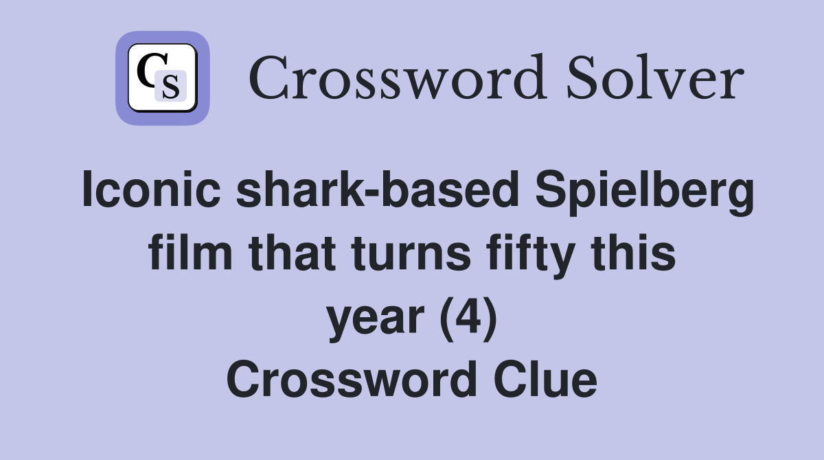 Iconic shark-based Spielberg film that turns fifty this year (4) Crossword Clue