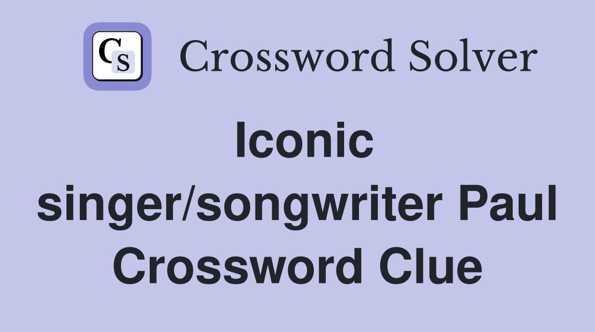 Iconic singer/songwriter Paul Crossword Clue