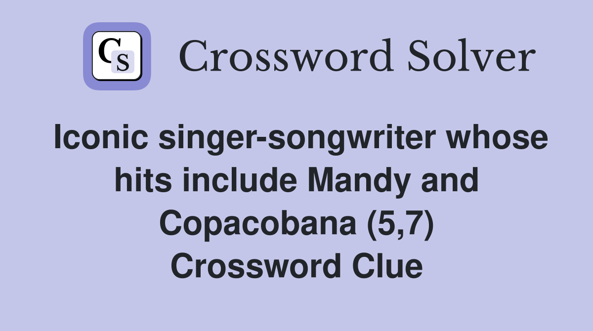 Iconic singer-songwriter whose hits include Mandy and Copacobana (5,7) Crossword Clue