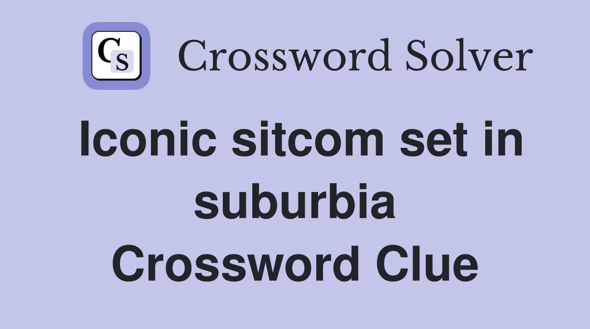 Iconic sitcom set in suburbia Crossword Clue