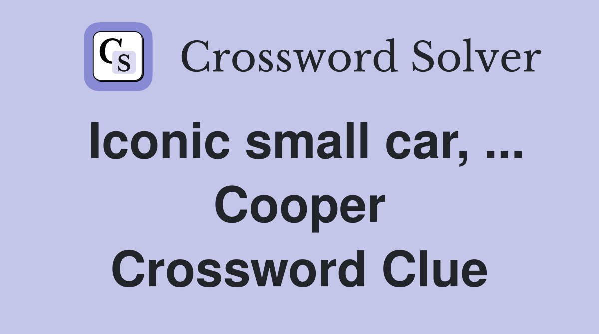 Iconic small car, ... Cooper Crossword Clue
