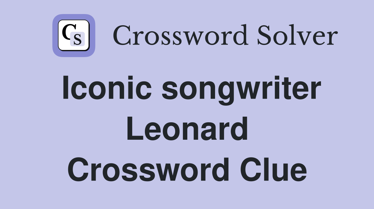 Iconic songwriter Leonard Crossword Clue