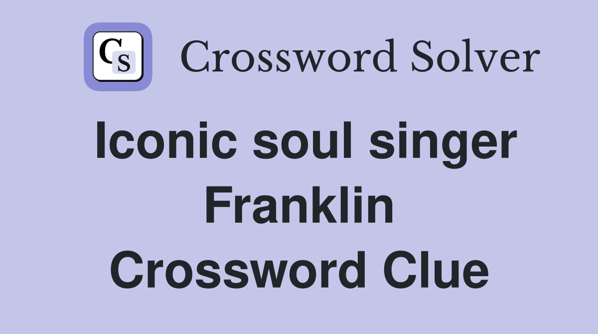 Iconic soul singer Franklin Crossword Clue