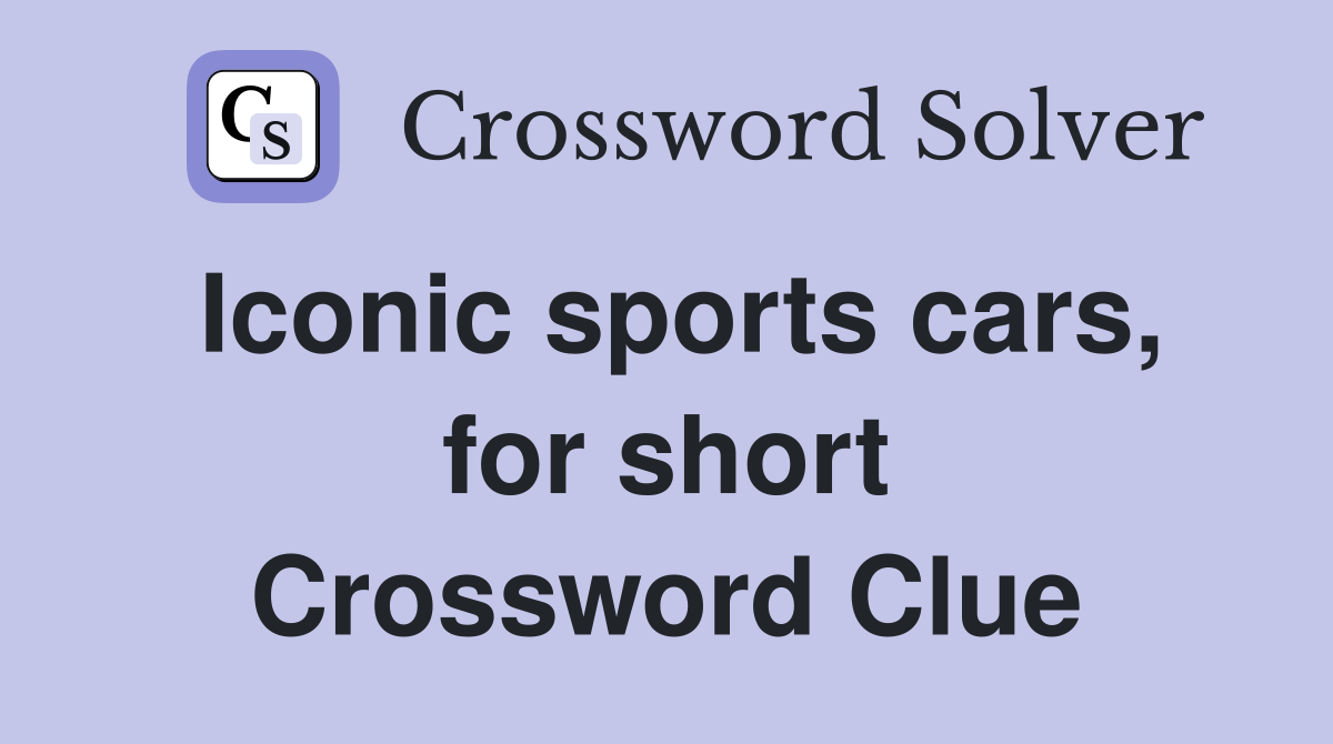 Iconic sports cars, for short Crossword Clue