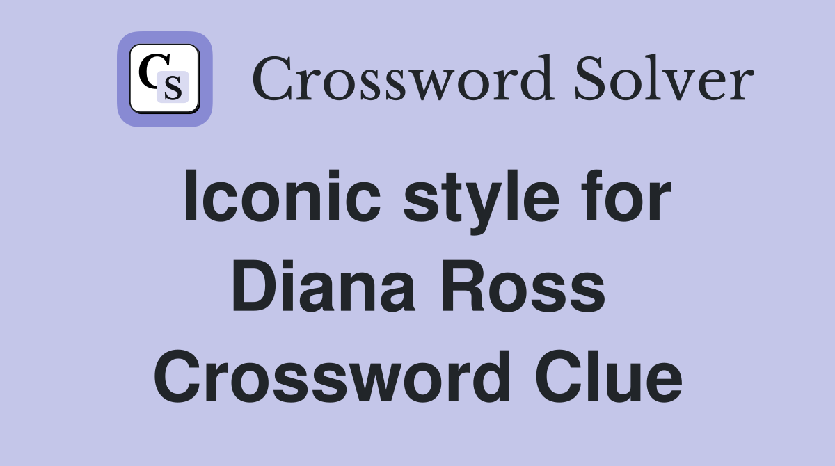 Iconic style for Diana Ross Crossword Clue