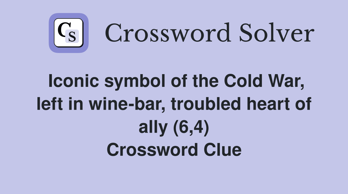 Iconic symbol of the Cold War, left in wine-bar, troubled heart of ally (6,4) Crossword Clue