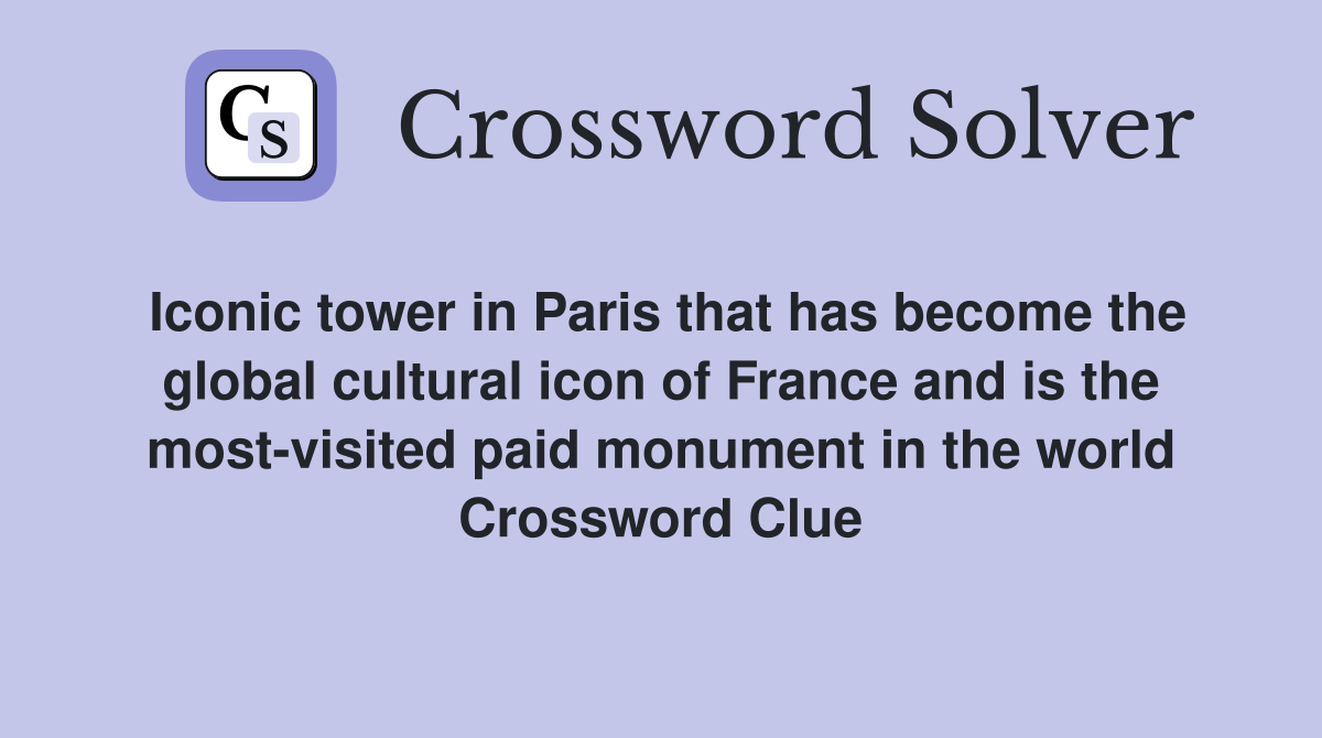 Iconic tower in Paris that has become the global cultural icon of France and is the most-visited paid monument in the world Crossword Clue