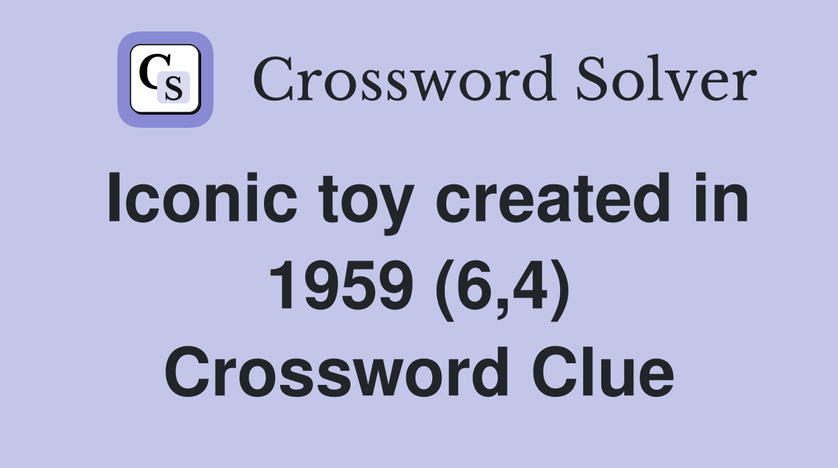 Iconic toy created in 1959 (6,4) Crossword Clue