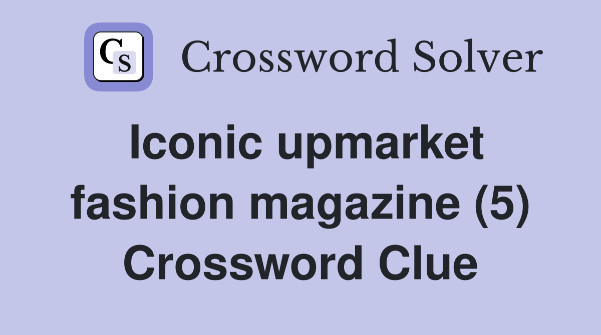 Iconic upmarket fashion magazine (5) Crossword Clue