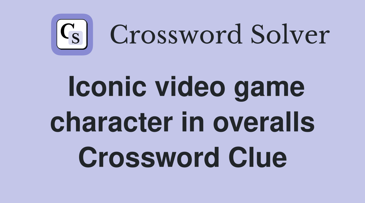Iconic video game character in overalls Crossword Clue