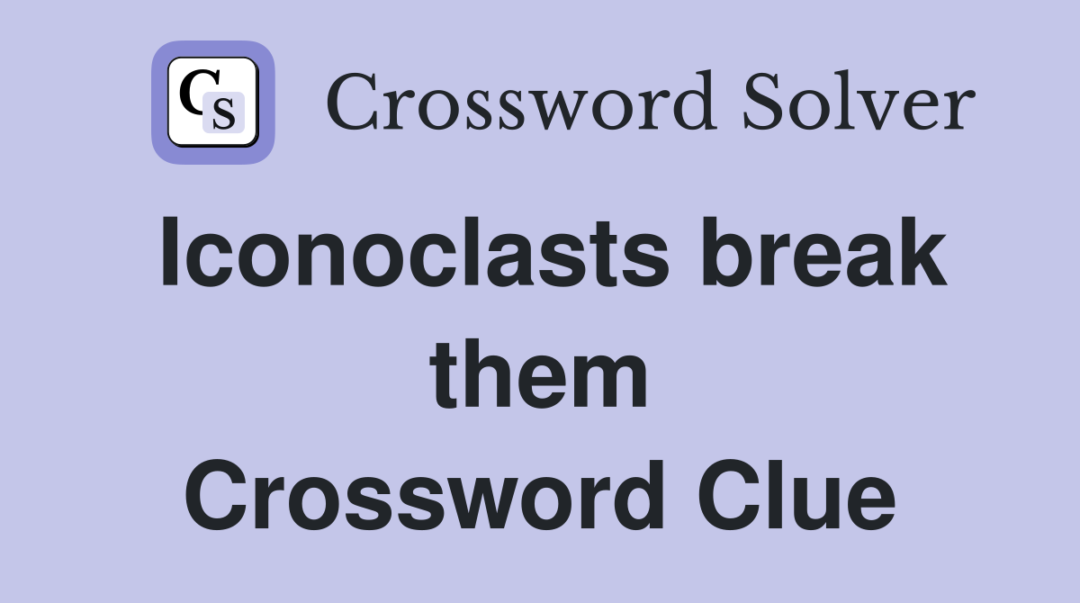 Iconoclasts break them Crossword Clue