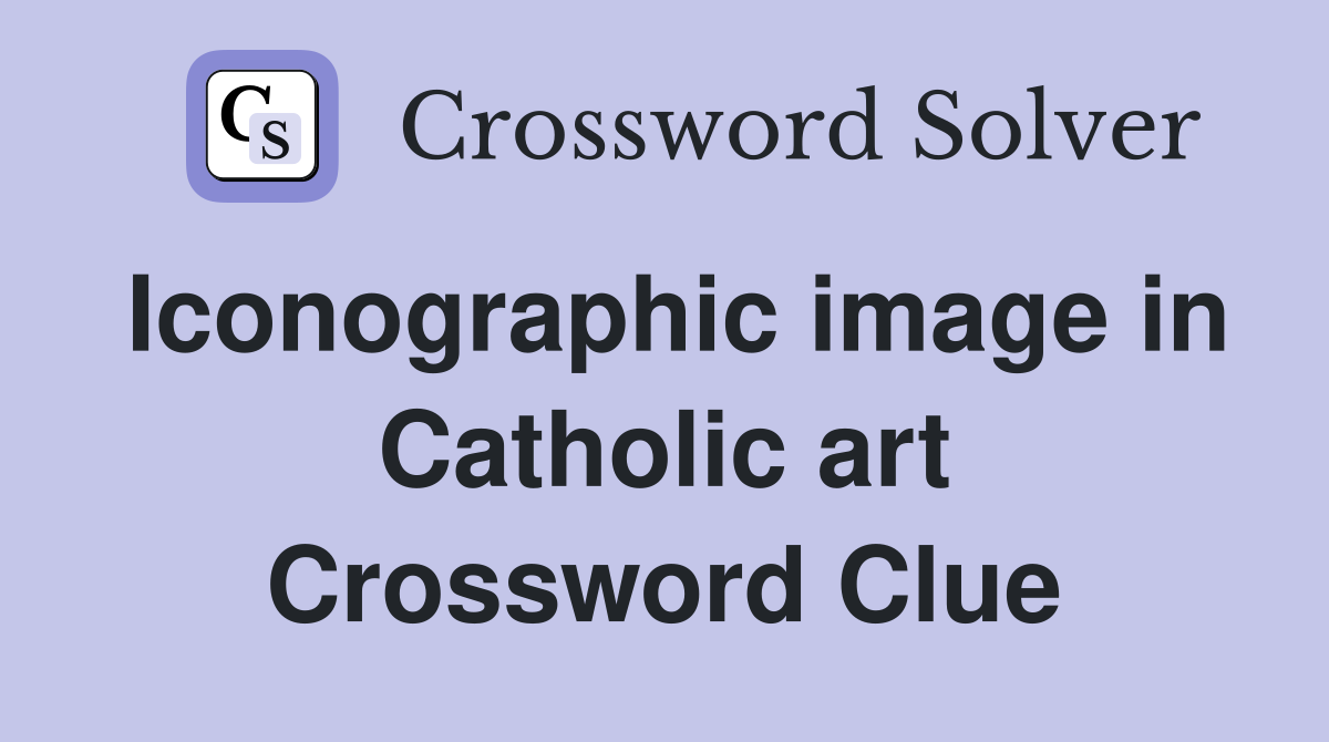 Iconographic image in Catholic art Crossword Clue