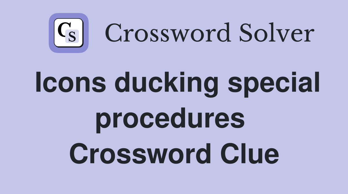 Icons ducking special procedures  Crossword Clue