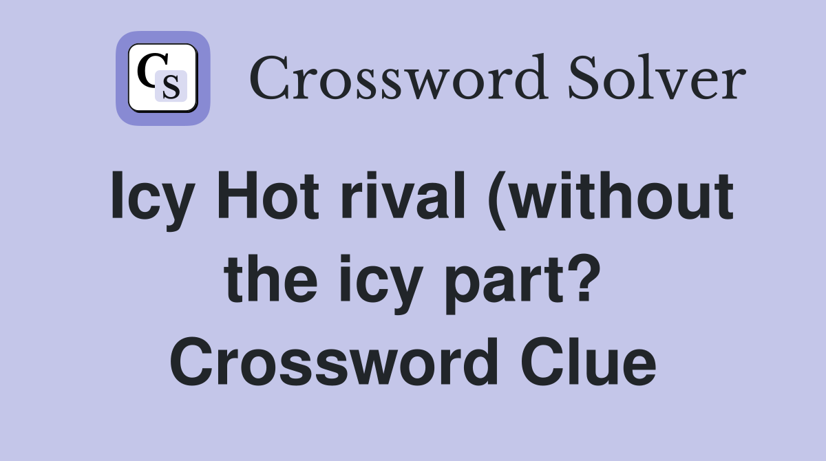Icy Hot rival (without the icy part?) Crossword Clue Answers Icy Hot rival (without the icy part?) Crossword Clue Answers