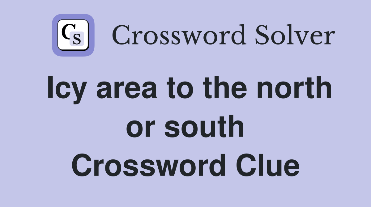Icy area to the north or south Crossword Clue