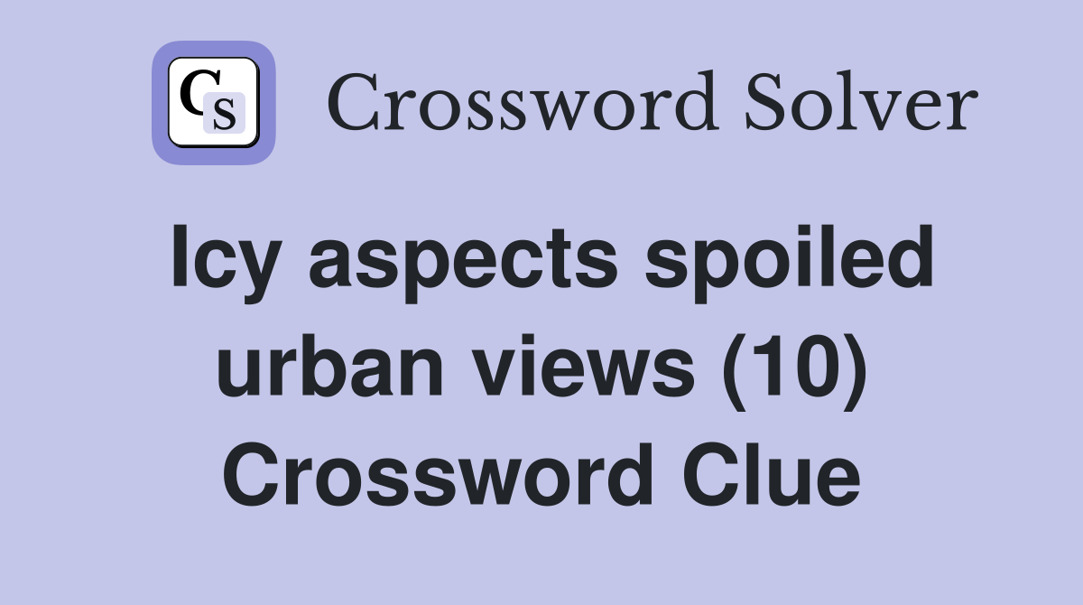 Icy aspects spoiled urban views (10) Crossword Clue