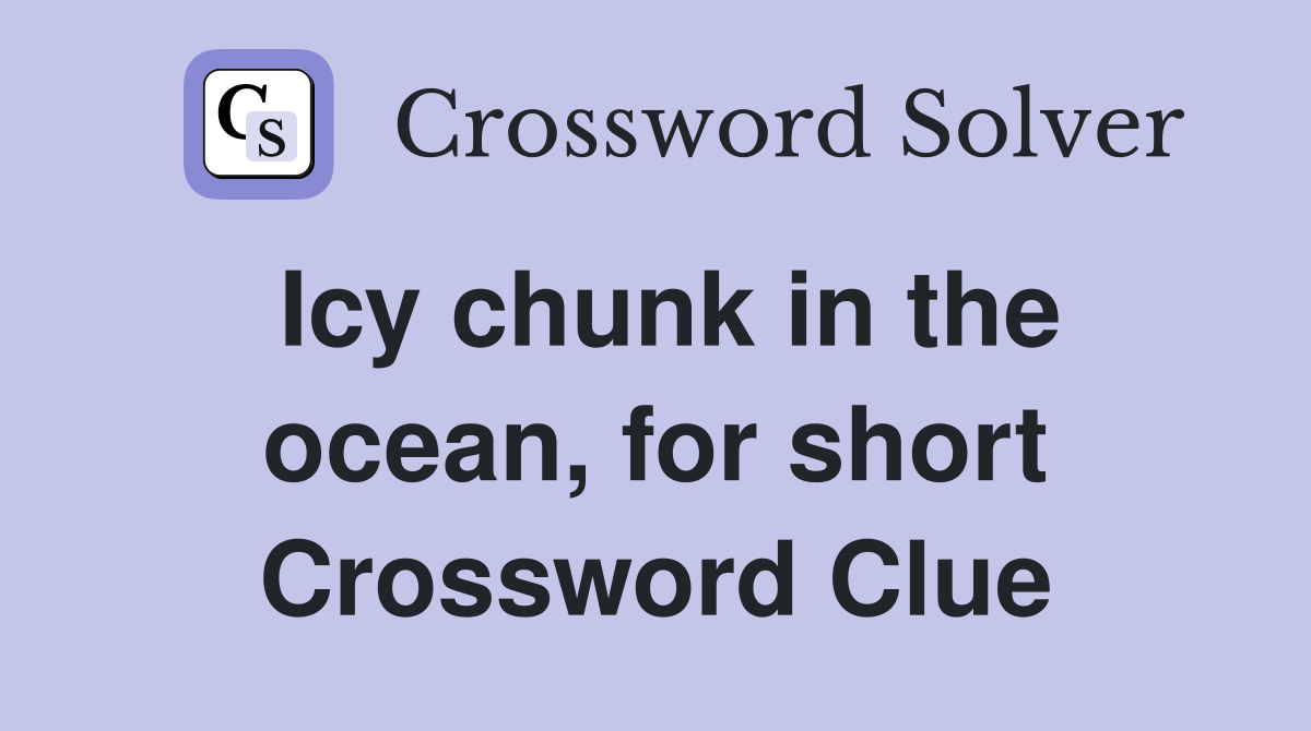Icy chunk in the ocean, for short Crossword Clue