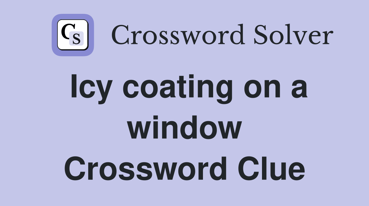 Icy coating on a window Crossword Clue
