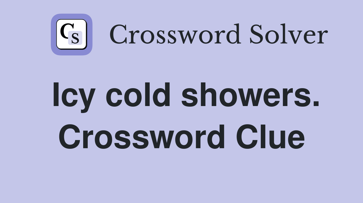 Icy cold showers. Crossword Clue