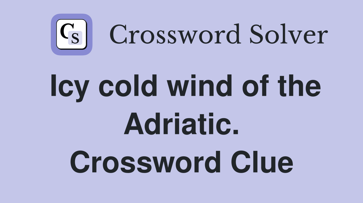 Icy cold wind of the Adriatic. Crossword Clue