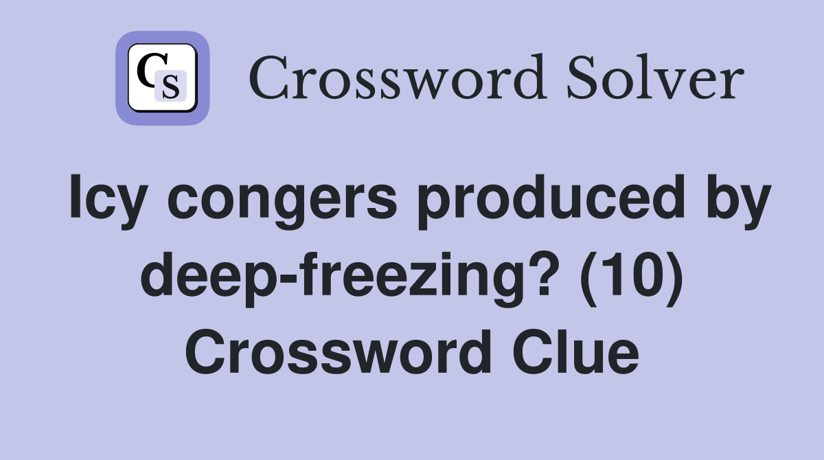 Icy congers produced by deep-freezing? (10) Crossword Clue