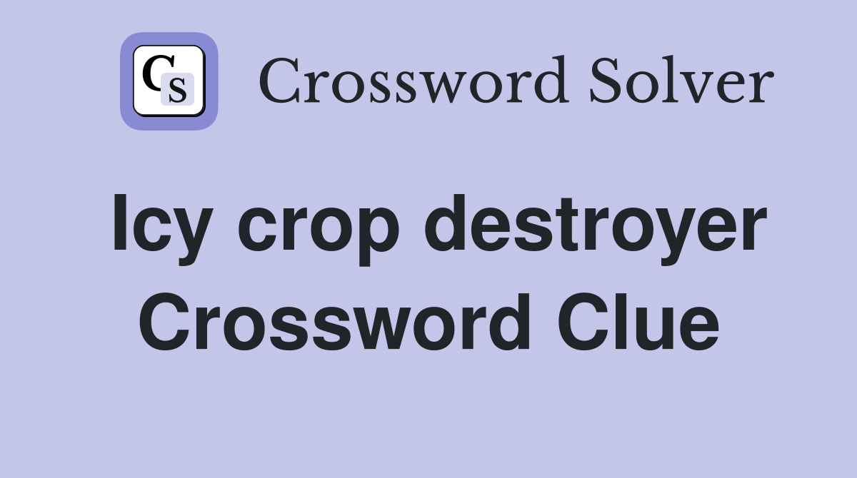 Icy crop destroyer Crossword Clue