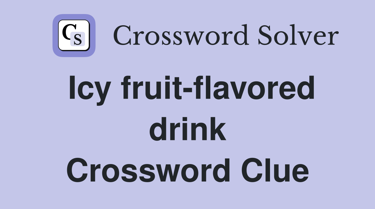 Icy fruit-flavored drink Crossword Clue
