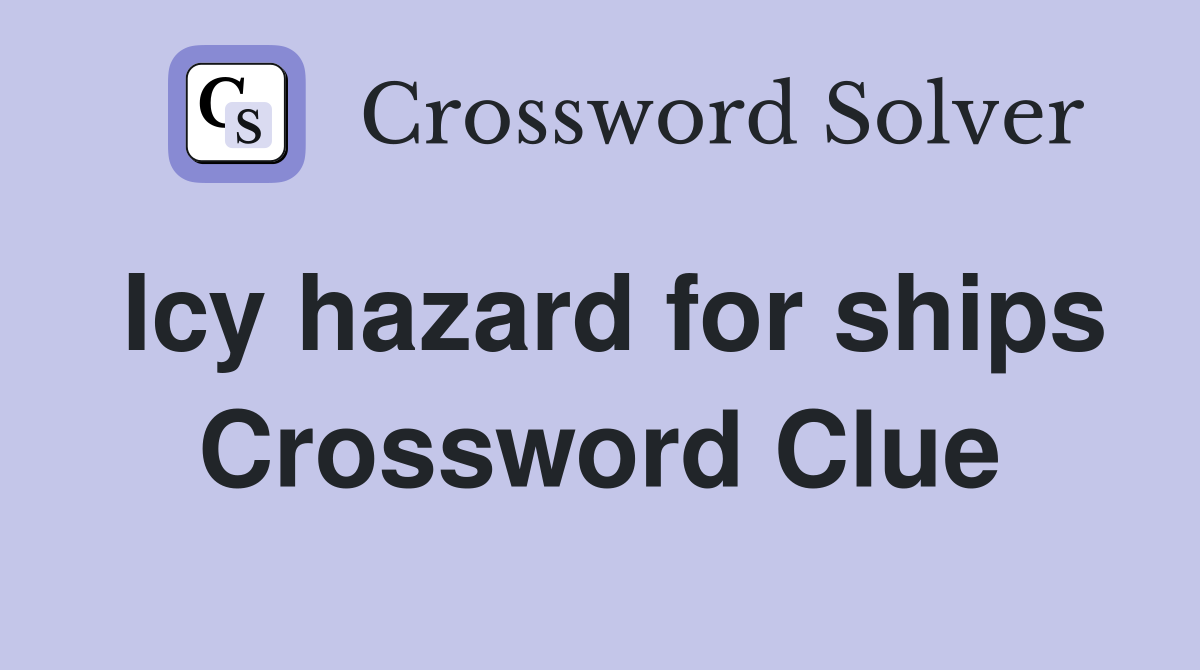 Icy hazard for ships Crossword Clue