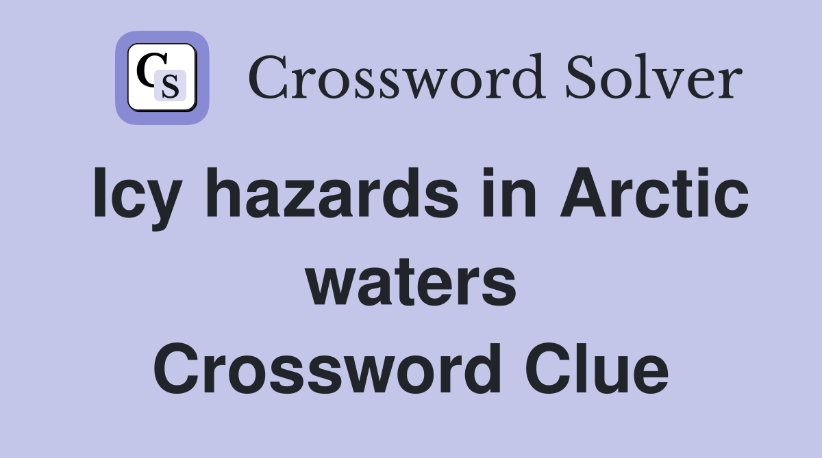 Icy hazards in Arctic waters Crossword Clue