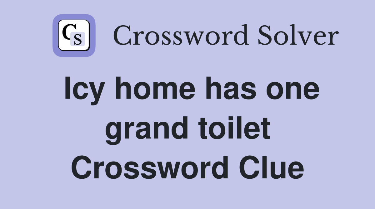 Icy home has one grand toilet Crossword Clue