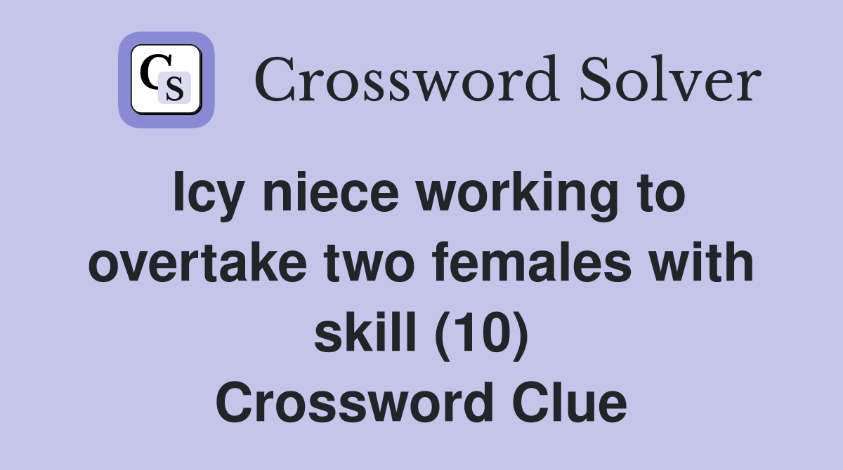 Icy niece working to overtake two females with skill (10) Crossword Clue