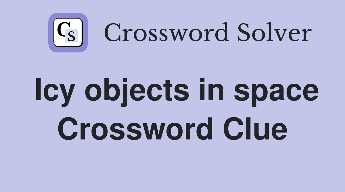 Icy objects in space Crossword Clue
