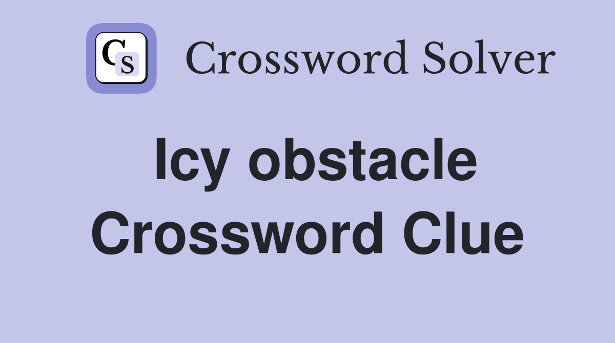 Icy obstacle Crossword Clue