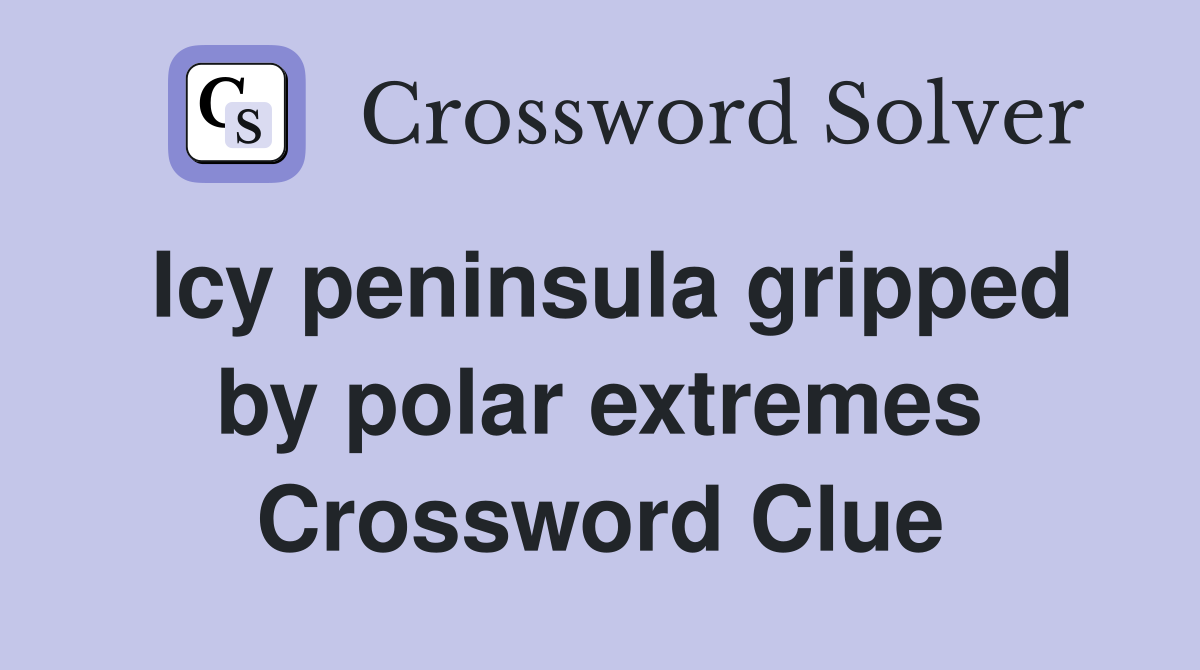 Icy peninsula gripped by polar extremes Crossword Clue