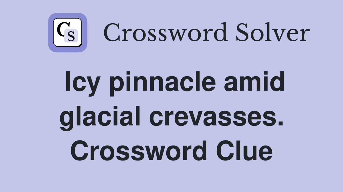 Icy pinnacle amid glacial crevasses. Crossword Clue