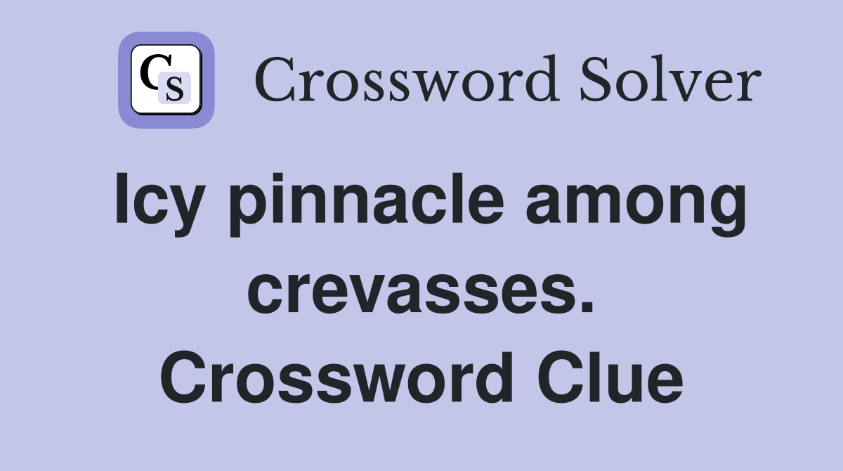 Icy pinnacle among crevasses. Crossword Clue