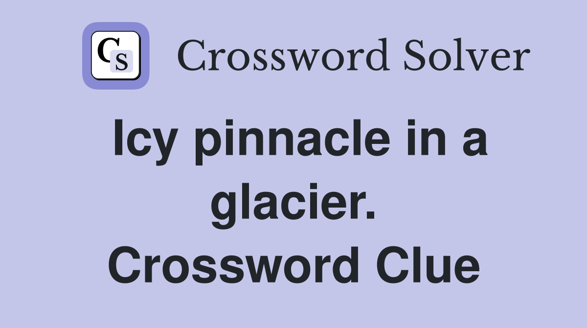 Icy pinnacle in a glacier. Crossword Clue