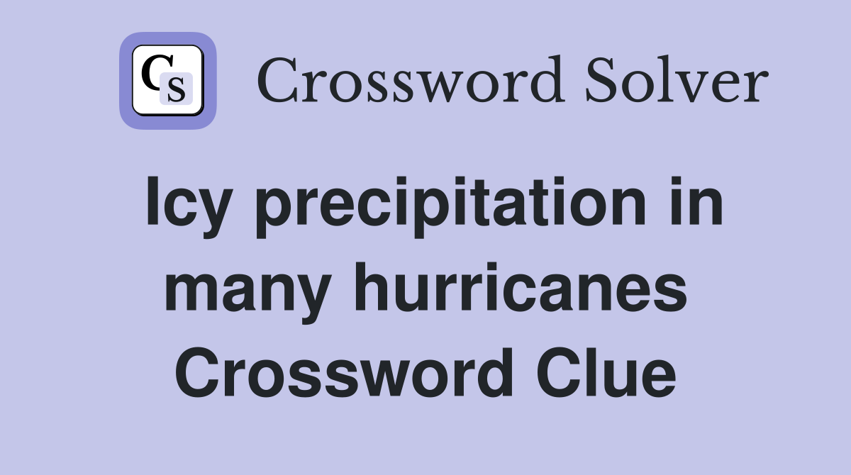 Icy precipitation in many hurricanes Crossword Clue