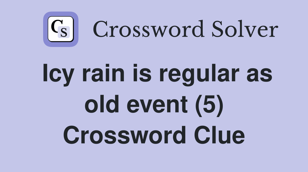Icy rain is regular as old event (5) Crossword Clue