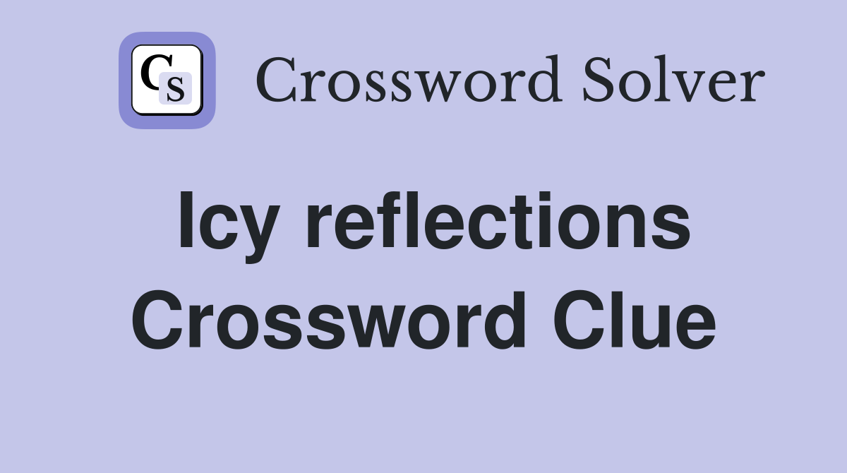 Icy reflections Crossword Clue