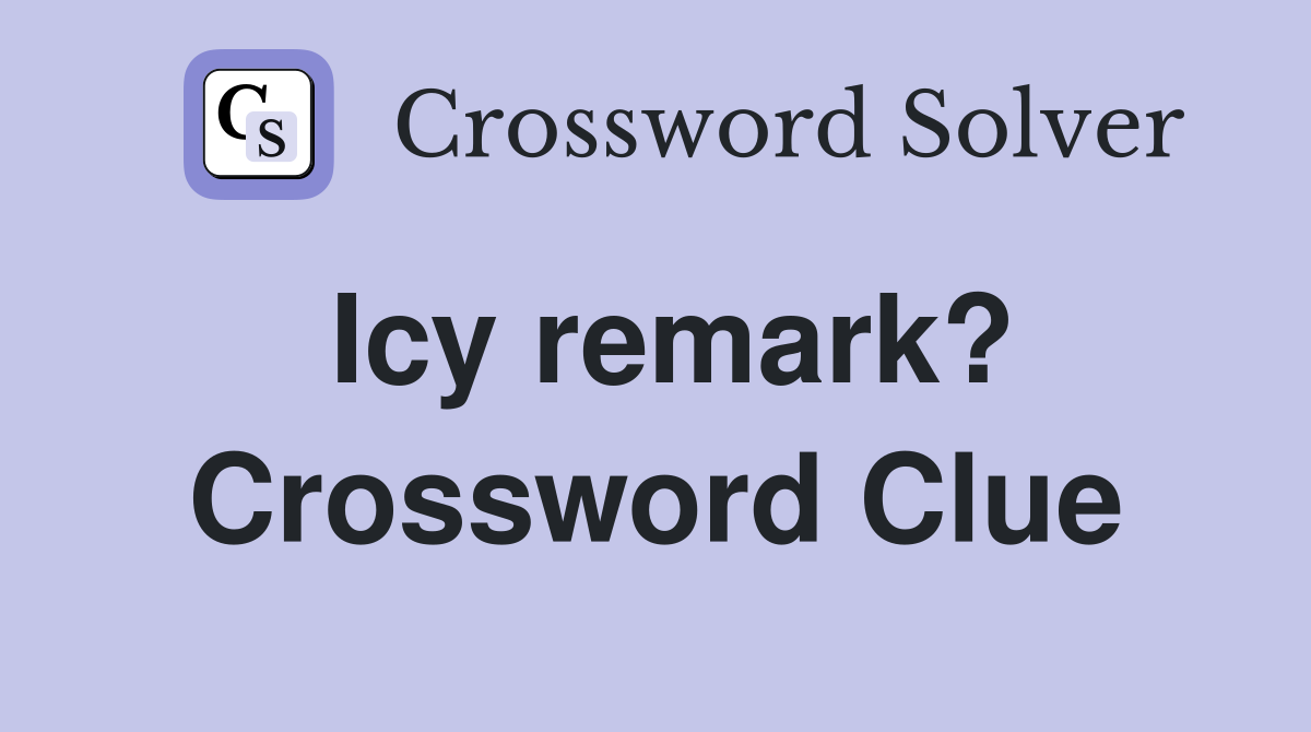 Icy remark? Crossword Clue